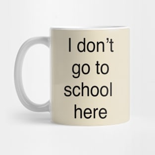 I don’t go to school  here Mug